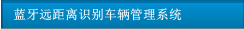 藍(lán)牙遠(yuǎn)距離識(shí)別車輛管理系統(tǒng)